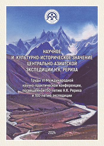 Научное и культурно-историческое значение Центрально-Азиатской экспедиции Н.К. Рериха: Труды VI Международной научно-практической конференции, посвященной 150-летию Н.К. Рериха и 100-летию экспедиции