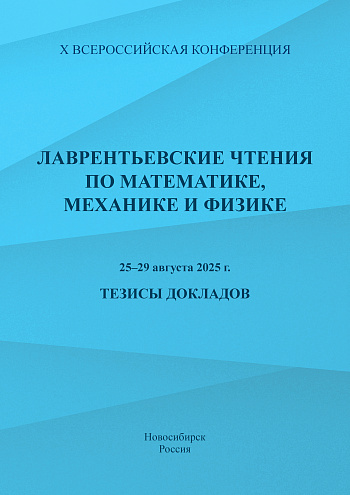 X Всероссийская конференция «Лаврентьевские чтения по математике, механике и физике»: тезисы докладов, 25–29 августа 2025 г., г. Новосибирск, Россия